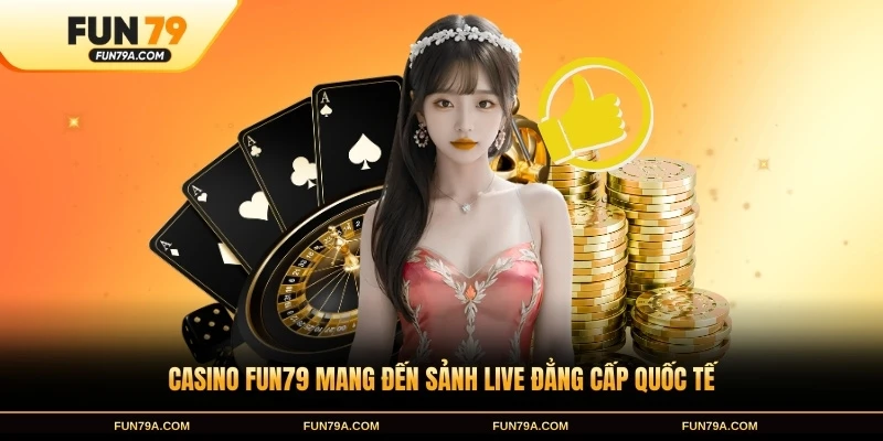 Casino FUN79 mang đến sảnh live đẳng cấp quốc tế 