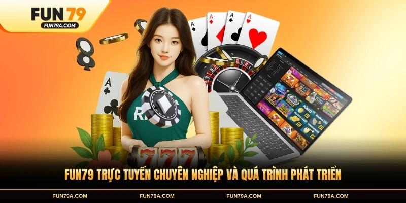 FUN79 trực tuyến chuyên nghiệp và quá trình phát triển