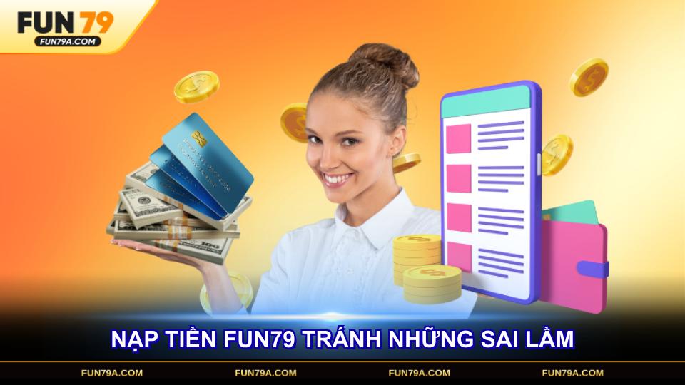 Nạp tiền FUN79 sẽ thuận lợi hơn khi tránh những sai lầm