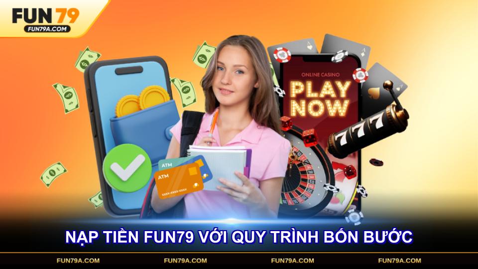 Nạp tiền FUN79 đơn giản với quy trình bốn bước cơ bản