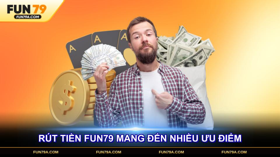 Rút tiền FUN79 mang đến nhiều ưu điểm vượt trội