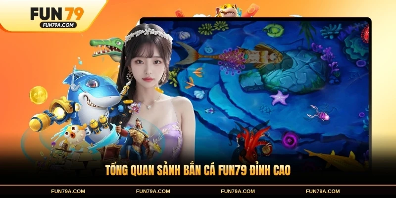 Tổng quan sảnh bắn cá FUN79 đỉnh cao